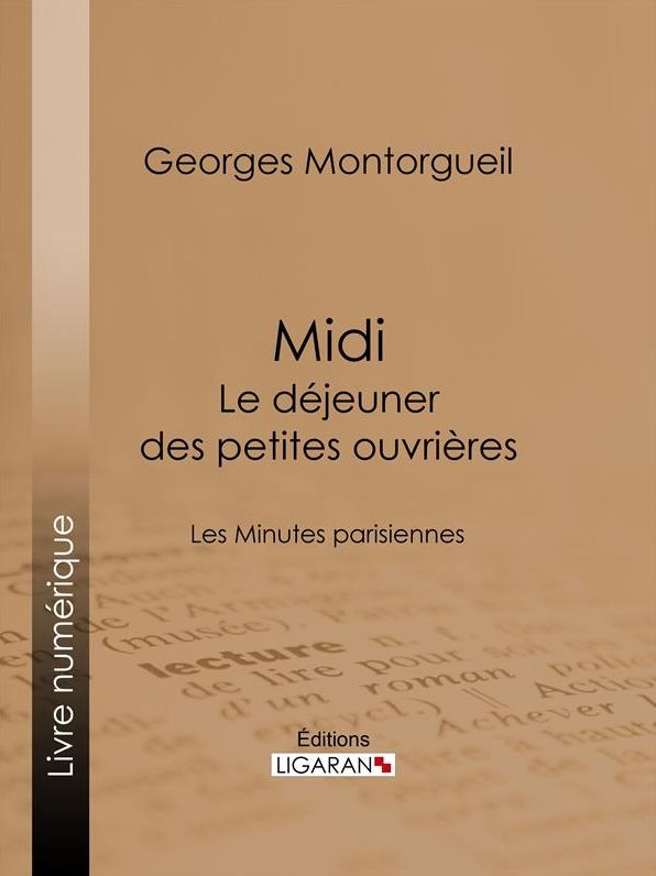 Midi : Le Déjeuner des petites ouvrières: Les Minutes parisiennes