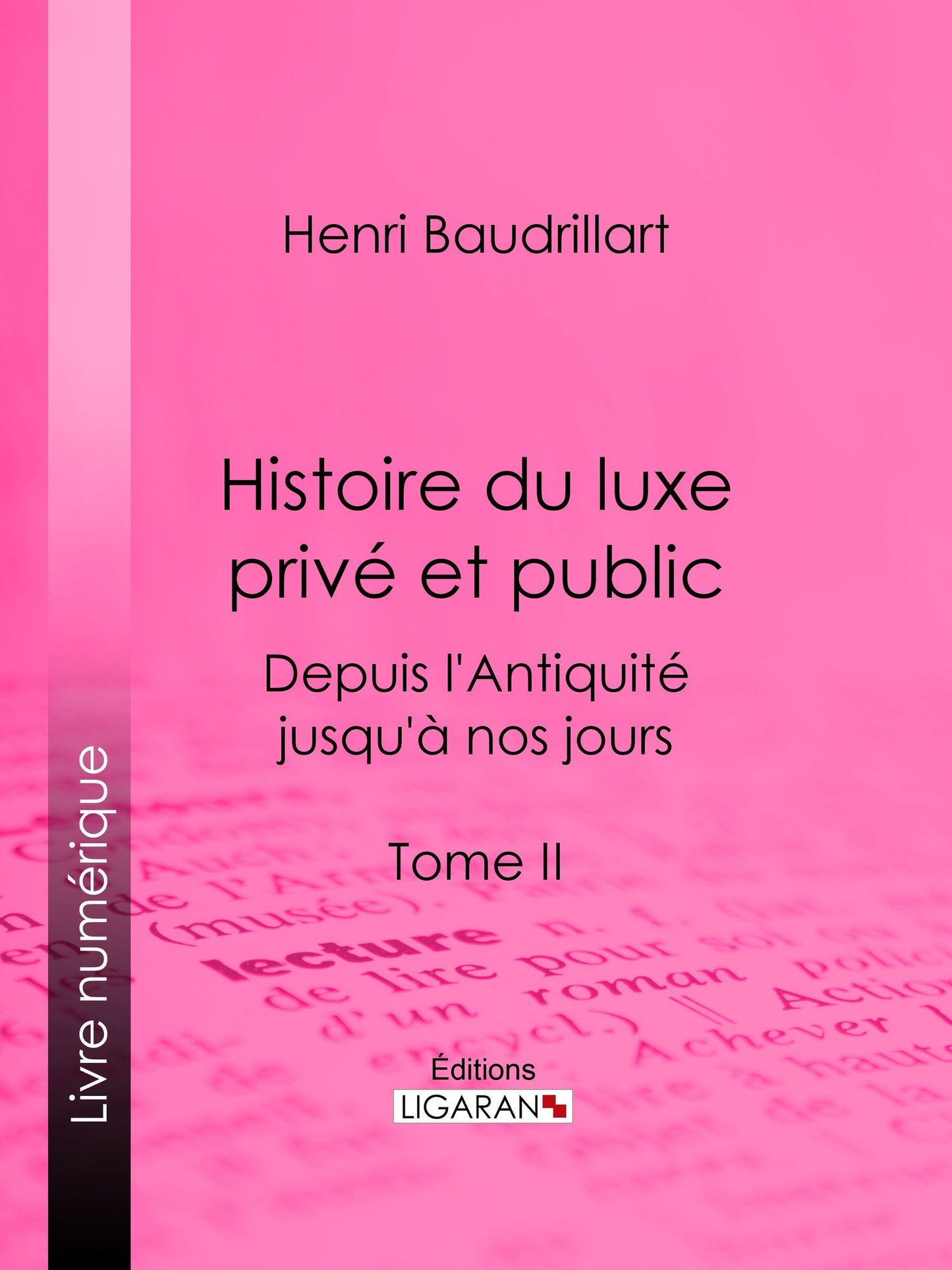 Histoire du luxe privé et public depuis l'Antiquité jusqu'à nos jours: Tome II - Le Luxe romain - Le Luxe à Rome sous la République et l'empire - Le Luxe byzantin - La Censure du luxe par les écrivains romains et les pères de l'Église - Le Luxe funéraire