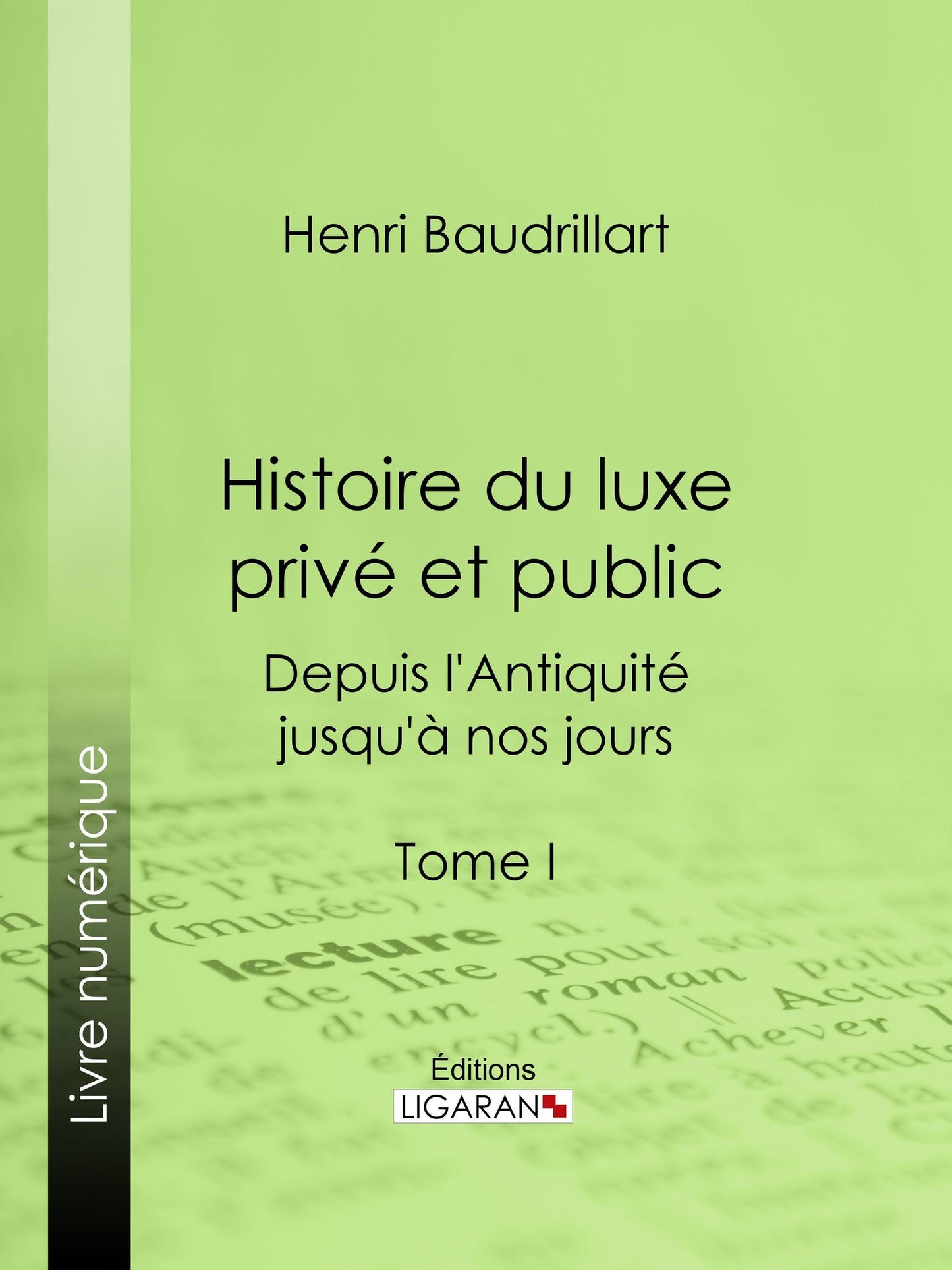 Histoire du luxe privé et public depuis l'Antiquité jusqu'à nos jours: Tome I - Théorie du luxe - Le Luxe primitif - Le Luxe dans l'Orient antique et moderne - Le Luxe en Grèce