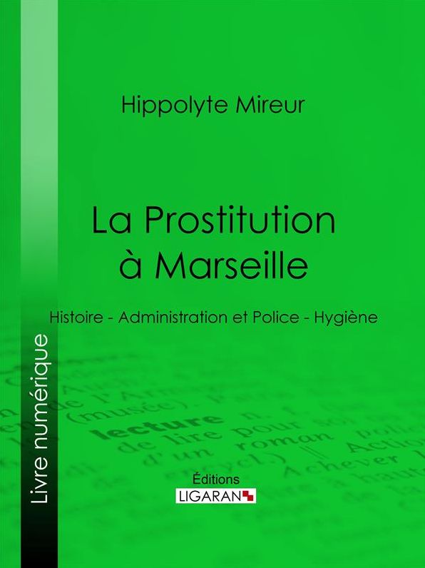 La Prostitution à Marseille: Histoire - Administration et Police - Hygiène