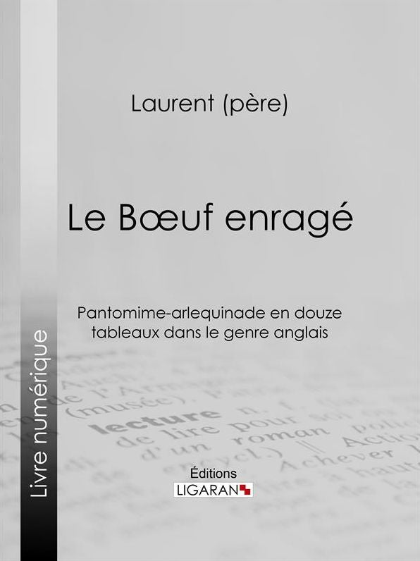 Le Boeuf enragé: Pantomime-arlequinade en douze tableaux dans le genre anglais
