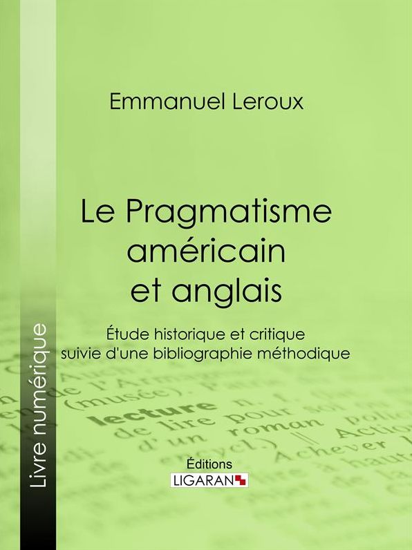 Le Pragmatisme américain et anglais: Étude historique et critique suivie d'une bibliographie méthodique