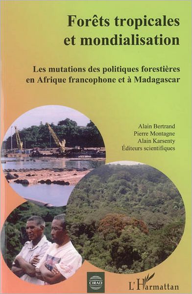 Forêts tropicales et mondialisation: Les mutations des politiques forestières en Afrique francophone et à Madagascar