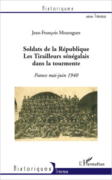 Soldats de la République. Les Tirailleurs sénégalais dans la tourmente: France mai-juin 1940
