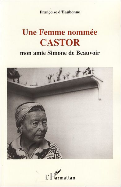 Une Femme nommée CASTOR: Mon amie Simone de Beauvoir - Suivi du texte inédit "Testament politique et philosophique"