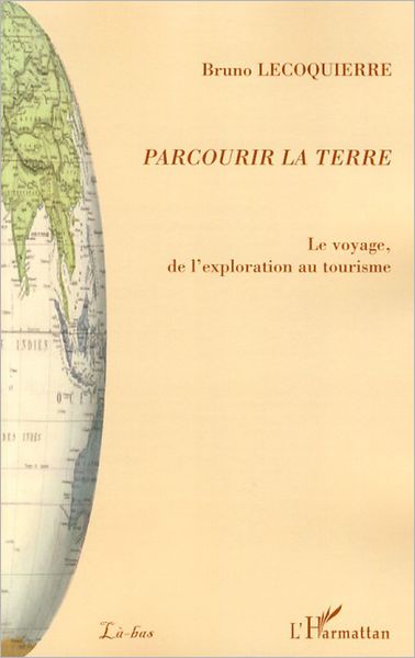 Parcourir la terre: Le voyage, de l'exploration au tourisme
