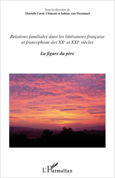 Relations familiales dans les littératures française et francophone: Des XXème et XXIème siècles. La figure du père