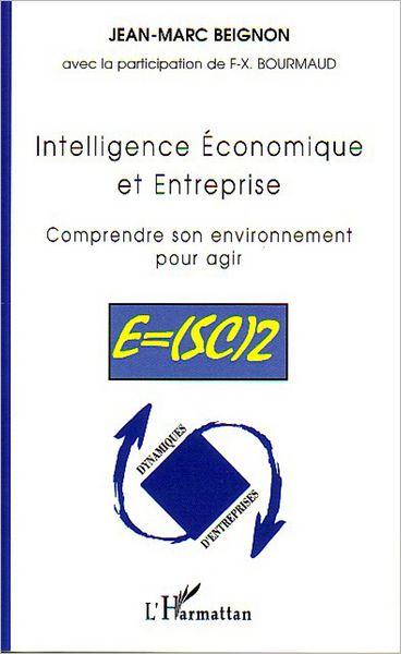 Intelligence Economique et Entreprise: Comprendre son environnement pour agir - E=(SC)2