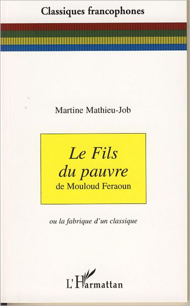 Le fils du pauvre: De Mouloud Feraoun - Ou la fabrique d'un classique