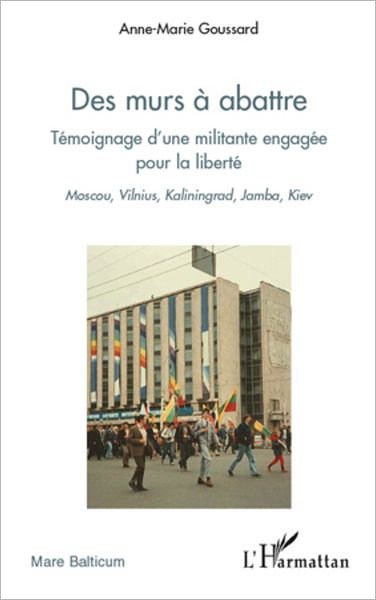 Des murs à abattre: Témoignage d'une militante engagée pour la liberté - Moscou, Vilnius, Kaliningrad, Jamba, Kiev