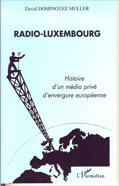 Radio-Luxembourg: Histoire d'un média privé d'envergure européenne