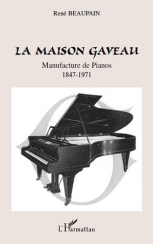 La Maison Gaveau: Manufacture de Pianos - 1847-1971
