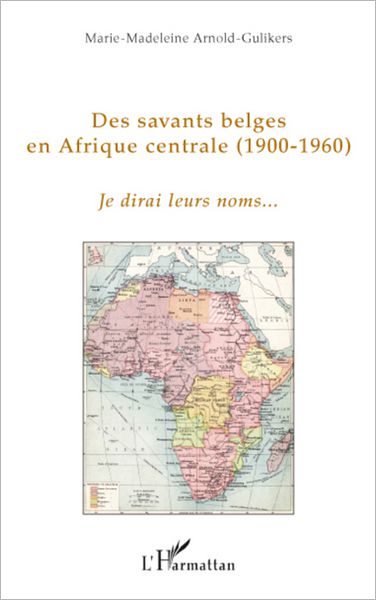Des savants belges en Afrique centrale: (1900-1960) - Je dirai leurs noms...