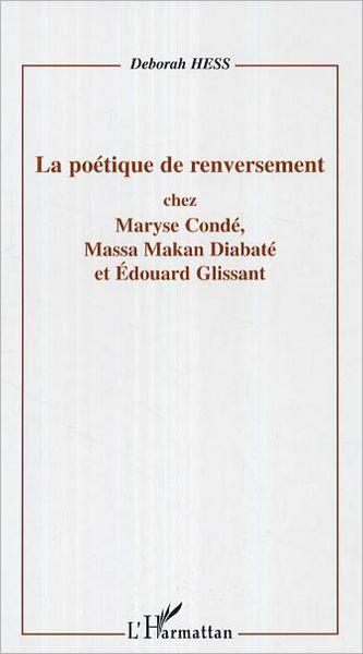 La poétique de renversement: Chez Maryse Condé, Massa Makan Diabaté et Edouard Glissant