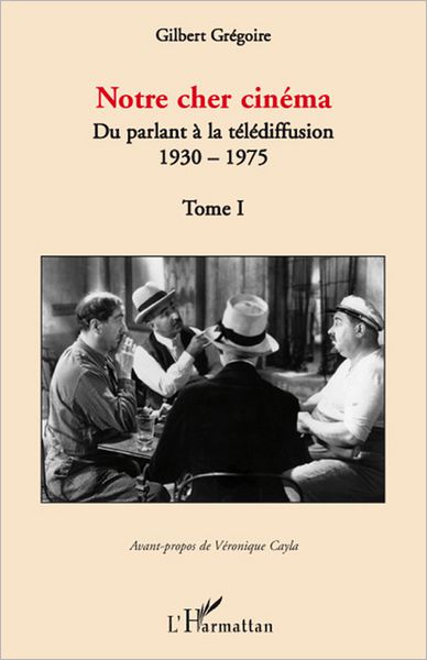 Notre cher cinéma: Du parlant à la télédiffusion - 1930-1975 - Tome I