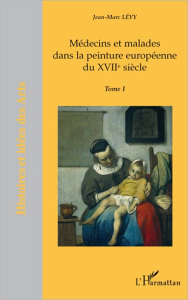 Médecins et malades dans la peinture européenne du XVIIème siècle: Tome I