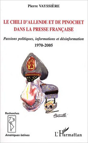 Le Chili d'Allende et de Pinochet dans la presse française: Passions politiques, information et désinformation - 1970-2005