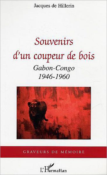 Souvenirs d'un coupeur de bois: Gabon-Congo - 1946-1960