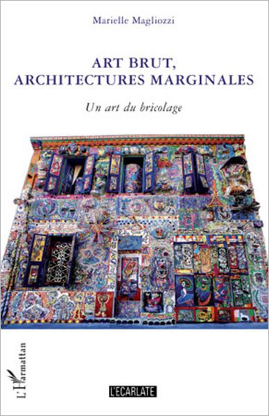 Art brut, architectures marginales: Un art du bricolage