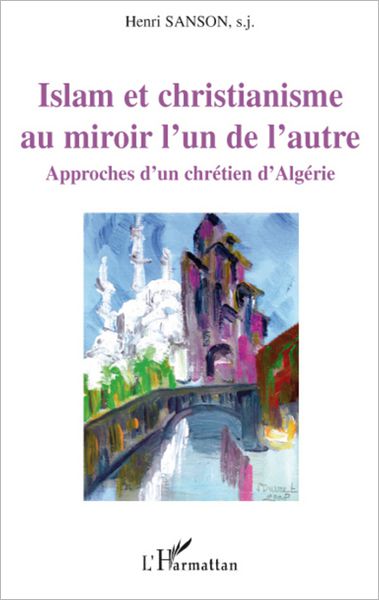 Islam et christianisme au miroir l'un de l'autre: Approches d'un chrétien d'Algérie