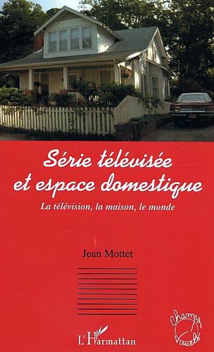 Série télévisée et espace domestique: La télévision, la maison, le monde