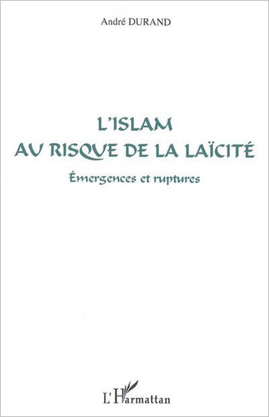 L'islam au risque de la laïcité: Emergences et ruptures