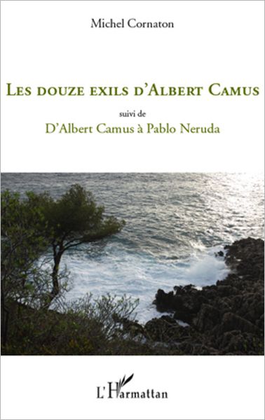 Les douze exils d'Albert Camus: Suivi de - D'Albert Camus à Pablo Neruda