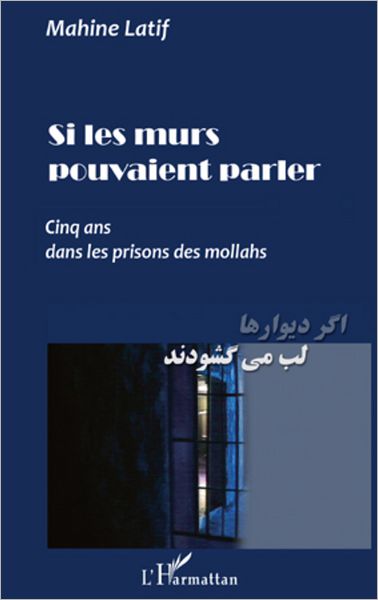 Si les murs pouvaient parler: Cinq ans dans les prisons des mollahs