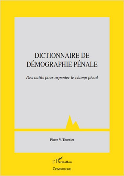 Dictionnaire de démographie pénale: Des outils pour arpenter le champ pénal