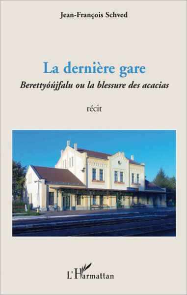 La dernière gare: Berettyóújfalu ou la blessure des acacias - Récit