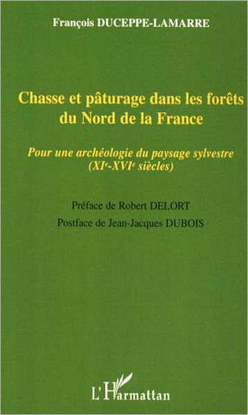 Chasse et pâturage dans les forêts du Nord de la France: Pour une archéologie du paysage sylvestre (XIe-XVIe siècles)