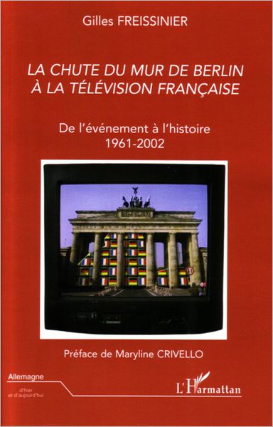 La chute du Mur de Berlin à la télévision française: De l'événement à l'histoire - 1961-2002