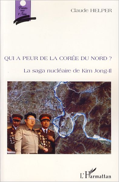 Qui a peur de la Corée du Nord ?: La saga nucléaire de Kim Jong-Il