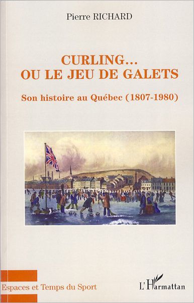 Curling... ou le jeu de galets: Son histoire au Québec (1807-1980)
