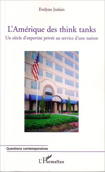 L'Amérique des think tanks: Un siècle d'expertise privée au service d'une nation