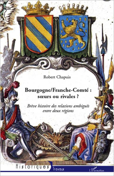 Bourgogne/Franche-Comté : soeurs ou rivales ?: Brève histoire des relations ambiguës entre deux régions