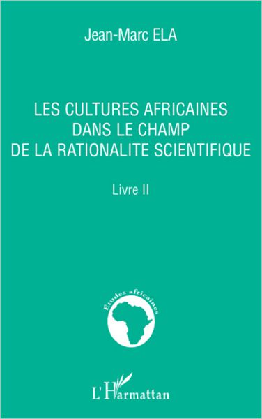 Les cultures africaines dans le champ de la rationalité scientifique: Livre II