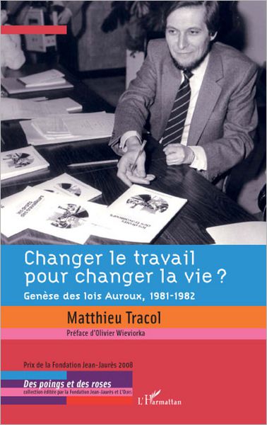 Changer le travail pour changer la vie ?: Genèse des lois Auroux, 1981-1982