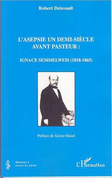 L'asepsie un demi-siècle avant Pasteur: Ignace Semmelweis (1818-1865)