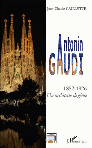 Antonin GAUDI: 1852 - 1926 - Un architecte de génie
