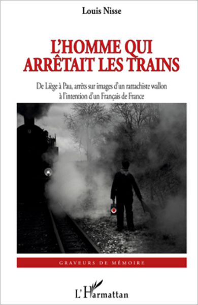 L'Homme qui arrêtait les trains: De Liège à Pau, arrêts sur images d'un rattachiste wallon - à l'intention d'un Français de France