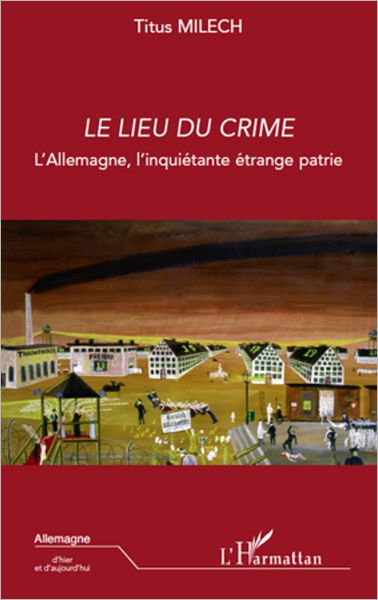 Le lieu du crime: L'Allemagne, l'inquiétante étrange patrie