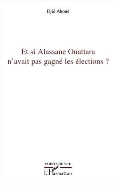 Et si Alassane Ouattara n'avait pas gagné les élections ?