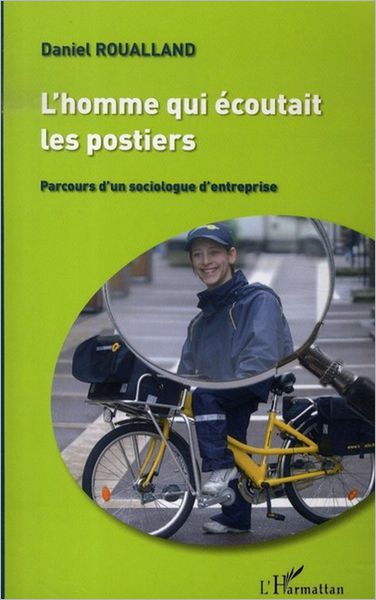 L'homme qui écoutait les postiers: Parcours d'un sociologue d'entreprise