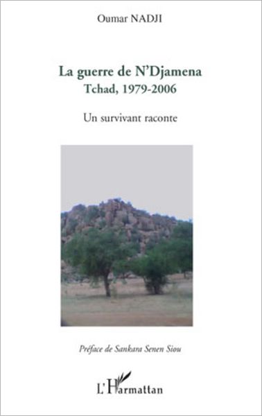 La guerre de N'Djamena: Tchad, 1979-2006 - Un survivant raconte