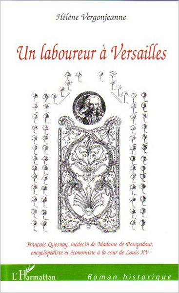Un laboureur à Versailles: François Quesnay, médecin de Madame de Pompadour, - Encyclopédiste et économiste à la cour de Louis XV