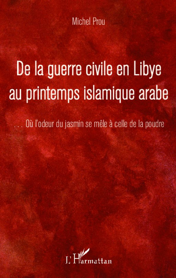 De la guerre civile en Libye au printemps islamique arabe: ...Où l'odeur du jasmin se mêle à celle de la poudre