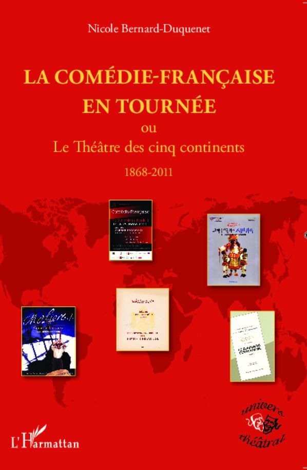 La Comédie-Française en tournée: ou le Théâtre des cinq continents - 1868- 2011