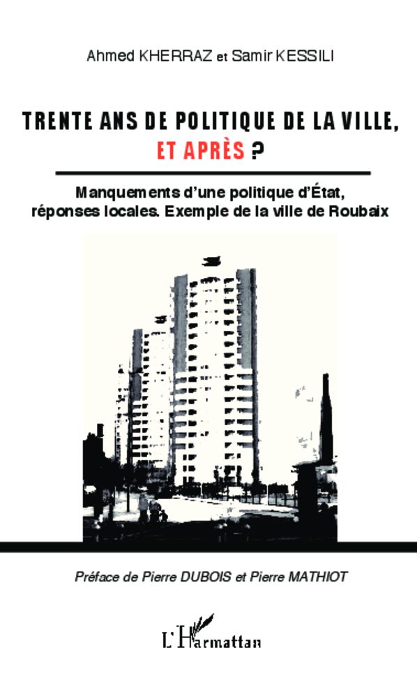 Trente ans de politique de la ville, et après ?: Manquements d'une politique d'Etat, réponses locales. exemple de la ville de Roubaix