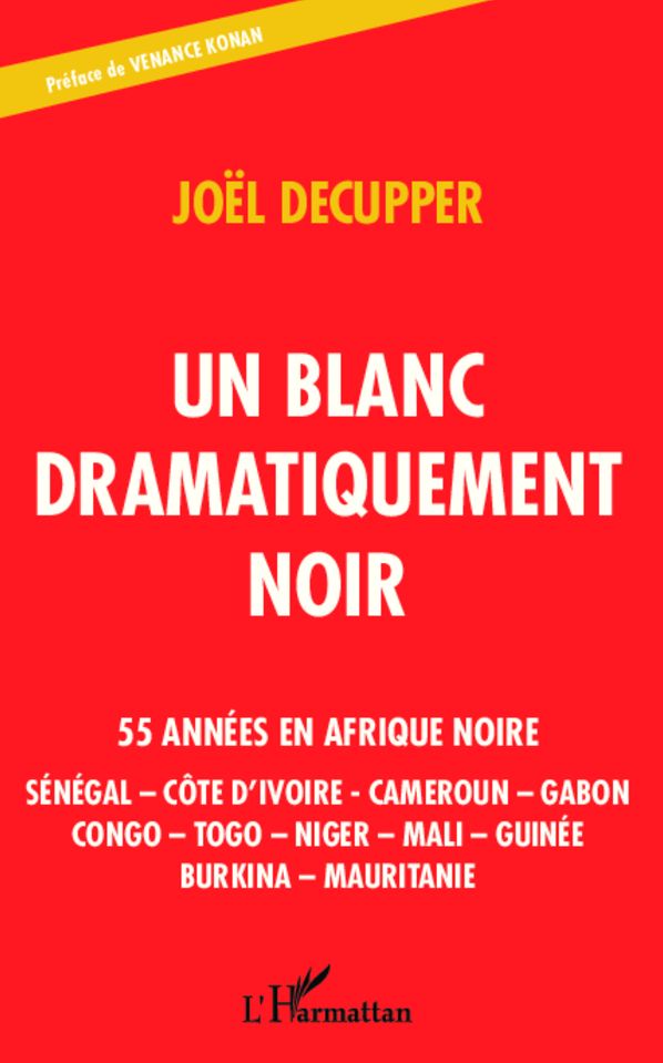 Un blanc dramatiquement noir: 55 années en Afrique noire - Sénégal - Côte d'Ivoire - Cameroun - Gabon - Congo - Togo - Niger - Mali - Guinée - Burkina - Mauritanie